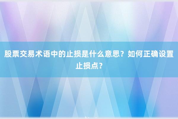股票交易术语中的止损是什么意思？如何正确设置止损点？