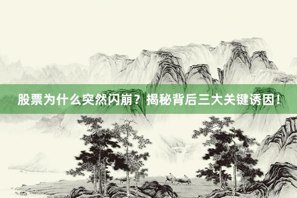 股票为什么突然闪崩？揭秘背后三大关键诱因！