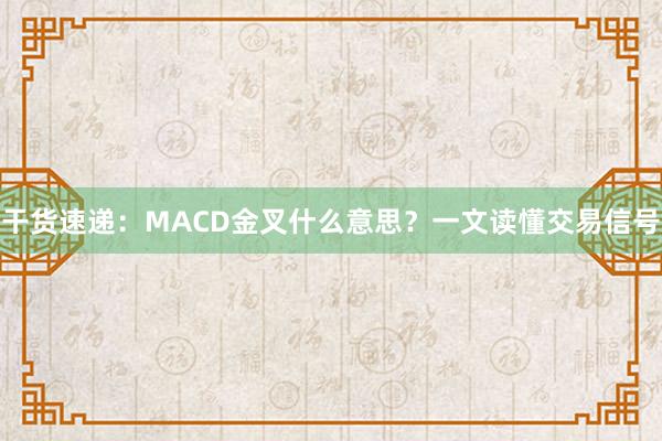 干货速递：MACD金叉什么意思？一文读懂交易信号