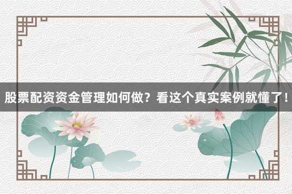 股票配资资金管理如何做？看这个真实案例就懂了！