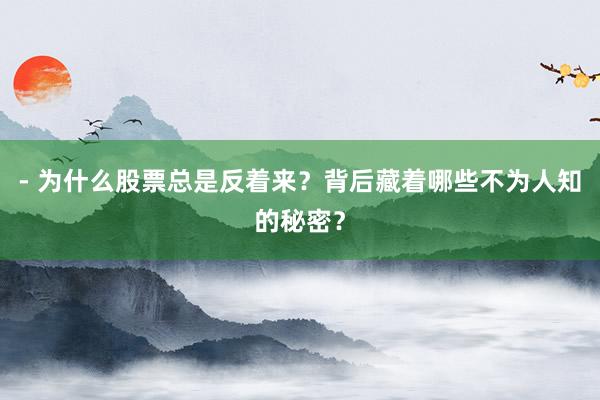 - 为什么股票总是反着来？背后藏着哪些不为人知的秘密？