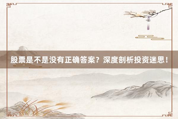 股票是不是没有正确答案？深度剖析投资迷思！