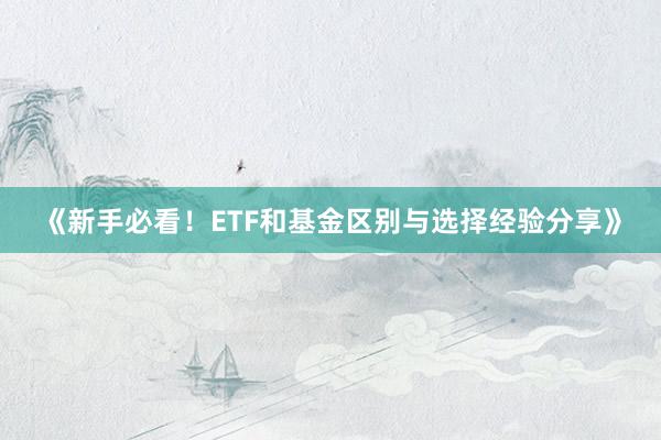 《新手必看！ETF和基金区别与选择经验分享》