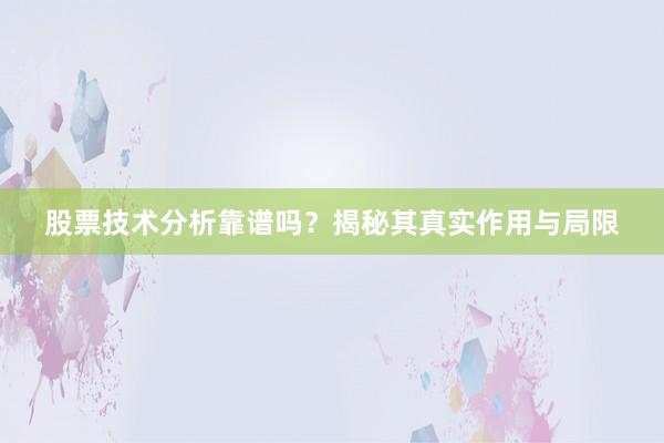 股票技术分析靠谱吗？揭秘其真实作用与局限