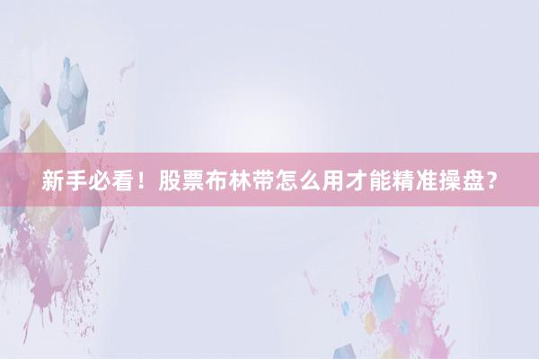 新手必看！股票布林带怎么用才能精准操盘？