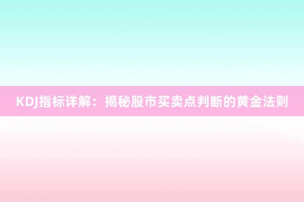 KDJ指标详解：揭秘股市买卖点判断的黄金法则