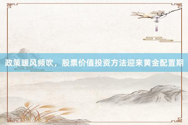 政策暖风频吹，股票价值投资方法迎来黄金配置期