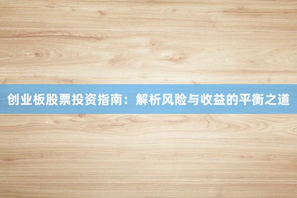 创业板股票投资指南：解析风险与收益的平衡之道
