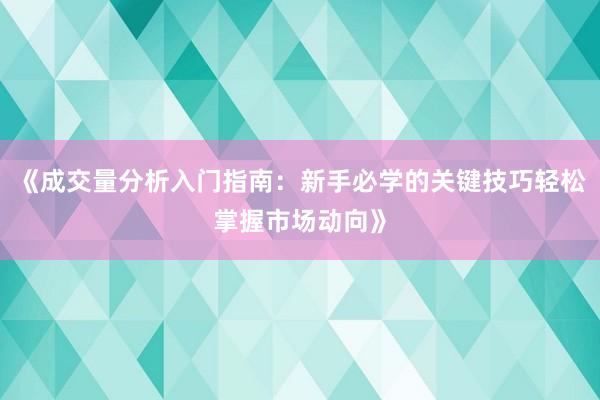《成交量分析入门指南：新手必学的关键技巧轻松掌握市场动向》