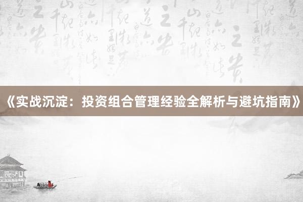 《实战沉淀：投资组合管理经验全解析与避坑指南》